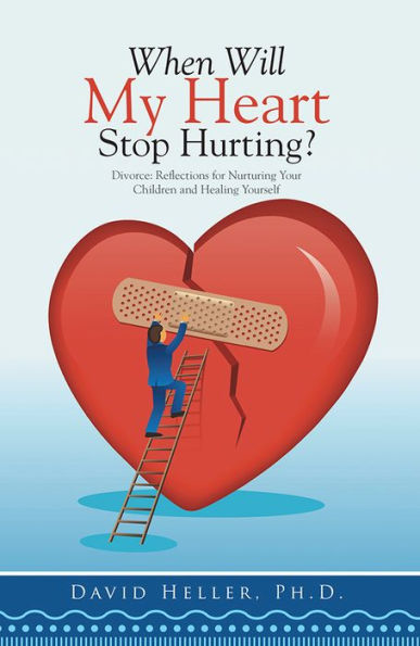 When Will My Heart Stop Hurting?: Divorce: Reflections for Nurturing Your Children and Healing Yourself