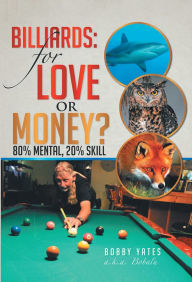 Title: Billiards: For Love or Money?: 80% Mental, 20% Skill, Author: Bobby Yates