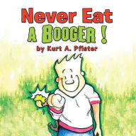 Title: Never Eat a Booger !, Author: Kurt A. Pfister