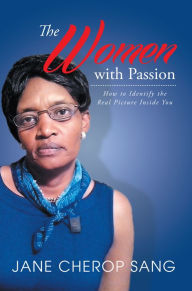 Title: The Women with Passion: How to Identify the Real Picture Inside You, Author: Jane Cherop Sang