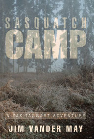 Title: Sasquatch Camp: A Zak Taggart Adventure, Author: Jim Vander May