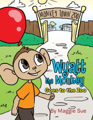 Title: Wyatt the Monkey Goes to the Zoo, Author: Maggie Sue