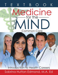 Title: Medicine for the Mind: Common Core Introduction to Health Careers, Author: Sabrina Hutton Edmond M.A. Ed