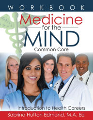 Title: Medicine for the Mind: Common Core Introduction to Health Careers, Author: Sabrina Hutton Edmond M.A. Ed