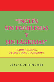 Title: ''Inglés Sin Problemas y Sin Lágrimas'': Vamos A Mexico, Author: Deslande Rincher