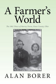 Title: A Farmer'S World: The 1861 Diary of Harvey Devoe, Knox County, Ohio, Author: Alan Borer