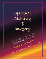 Title: Spiritual Geometry & Imagery: The Power of Familiar Imagery Association, Author: Charles W Allen