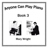 Title: Anyone Can Play Piano: Book Three, Author: Mary Wright