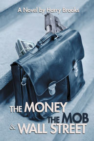 Title: The Money the Mob and Wall Street, Author: Harry Brooks