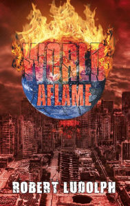 Title: WORLD AFLAME, Author: ROBERT LUDOLPH