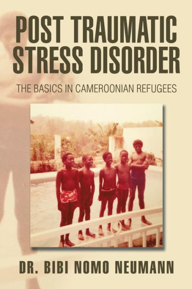 Post Traumatic Stress Disorder: The Basics Cameroonian Refugees