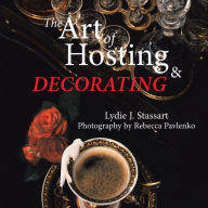 Title: The Art of Hosting and Decorating, Author: Lydie J. Stassart