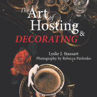Title: The Art of Hosting and Decorating, Author: Lydie J. Stassart