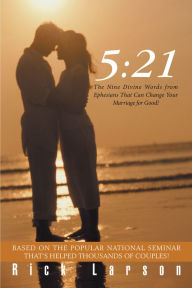 Title: 5:21: The Nine Divine Words from Ephesians That Can Change Your Marriage for Good!, Author: Rick Larson