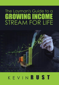 Title: The Layman's Guide to a Growing Income Stream for Life, Author: Kevin Rust