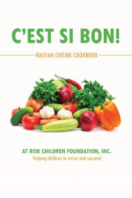 Title: C'est Si Bon!: Haitian Cuisine Cookbook, Author: Inc At Risk Children Foundation