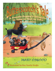 Title: Butterscotchs Tale: A Poodle Puppys Struggle to Take or Not to Take Medication for ADHD, Author: Mary Osgood