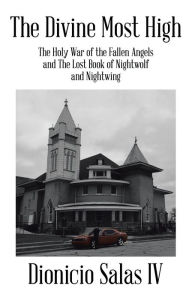 Title: The Divine Most High:The Holy War of the Fallen Angels and The Lost Book of Nightwolf and Nightwing, Author: Dionicio Salas IV