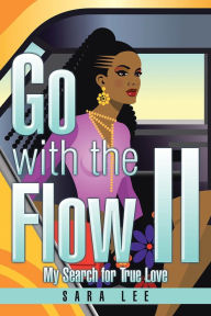 Title: Go with the Flow II: My Search for True Love, Author: Sara Lee