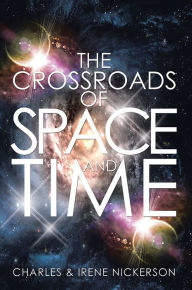 Title: The Crossroads of Space and Time, Author: Charles & Irene Nickerson