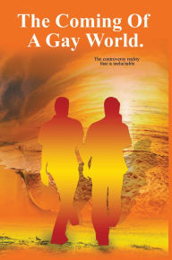 Title: The Coming of A Gay World: The controversy reality that is ineluctable, Author: Michael Bernard