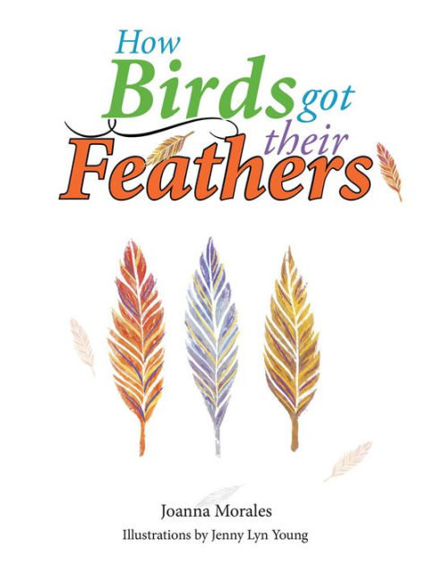 How Birds Got Their Feathers by Joanna Morales, Paperback | Barnes & Noble®