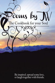 Title: Poems by Jw: The Cookbook for Your Soul, Author: James H. Williams Jr.