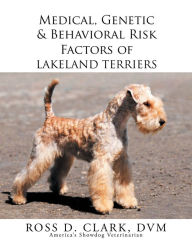 Title: Medical, Genetic & Behavioral Risk Factors of Lakeland Terriers, Author: Ross D. Clark