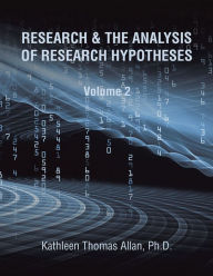 Title: RESEARCH & the ANALYSIS of RESEARCH HYPOTHESES: Volume 2, Author: Kathleen Thomas Allan