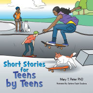 Title: Short Stories for Teens by Teens, Author: Mary T. Peter PhD..