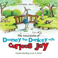 Title: The Adventures of Dooney the Donkey with Curious Jay: Understanding Loss & Grief, Author: Pearnel Bell PhD