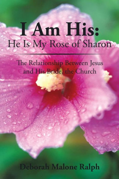 I Am His: He Is My Rose of Sharon: the Relationship Between Jesus and His Bride, Church