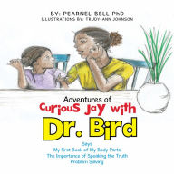 Title: Adventures of Curious Jay with Dr. Bird: Says My First Book of My Body Parts the Importance of Speaking the Truth Problem Solving, Author: Pearnel Bell PhD