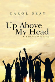 Title: Up Above My Head: I See Freedom in the Air, Author: Carol Seay