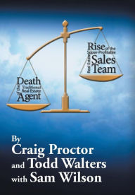 Title: Death of the Traditional Real Estate Agent: Rise of the Super-Profitable Real Estate Sales Team, Author: Craig Proctor