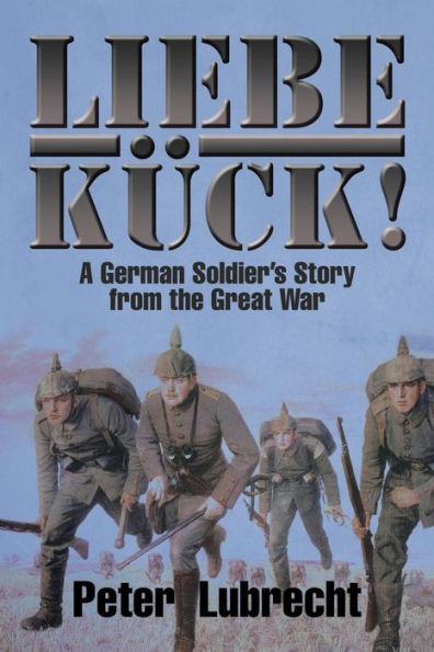 Liebe Kück!: A German Soldier's Story from the Great War