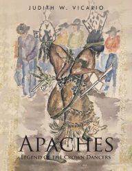 Title: Apaches: Legend of the Crown Dancers, Author: Judith W Vicario