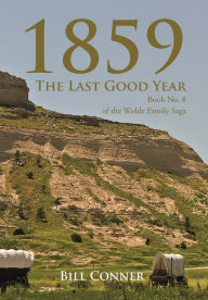 Title: 1859-The Last Good Year: Book No. 8 of the Wolde Family Saga, Author: Bill Conner