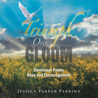 Title: Triumph over Gloom: Devotional Poetry Hope and Encouragement, Author: Jessica Parker Perkins