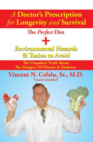Title: A Doctor's Prescription for Longevity and Survival: The Perfect Diet + Environmental Hazards & Toxins to Avoid, Author: Vincent N. Cefalu