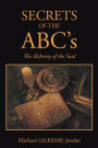 Secrets of the Abc'S: The Alchemy of the Soul