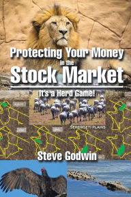 Title: Protecting Your Money in the Stock Market: It'S a Herd Game!, Author: Steve Godwin