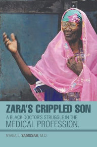 Title: Zara's Crippled Son: A Black Doctor's Struggle in the Medical Profession, Author: Nyaba E. Yamusah