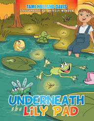 Title: Underneath the Lily Pad, Author: Tami Holland Davis