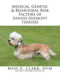 Title: Medical, Genetic & Behavioral Risk Factors of Dandie Dinmont Terriers, Author: Ross D. Clark