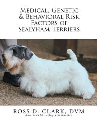 Title: Medical, Genetic & Behavioral Risk Factors of Sealyham Terriers, Author: Ross D. Clark