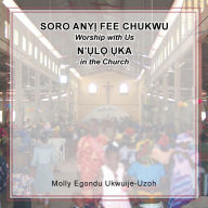 Title: Soro Any Fee Chukwu N'l Ka (Worship with Us in the Church), Author: Molly Egondu Ukwuije-Uzoh