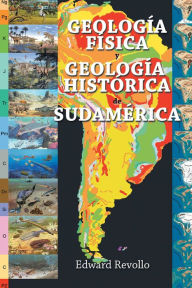 Title: Geología Física Y Geología Histórica De Sudamérica, Author: Edward Revollo