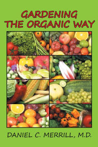 Title: Gardening the Organic Way, Author: Daniel C. Merrill M.D.