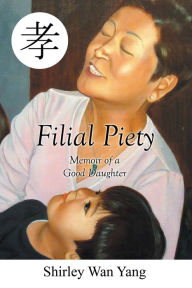 Title: Filial Piety: Memoir of a Good Daughter, Author: Shirley Wan Yang